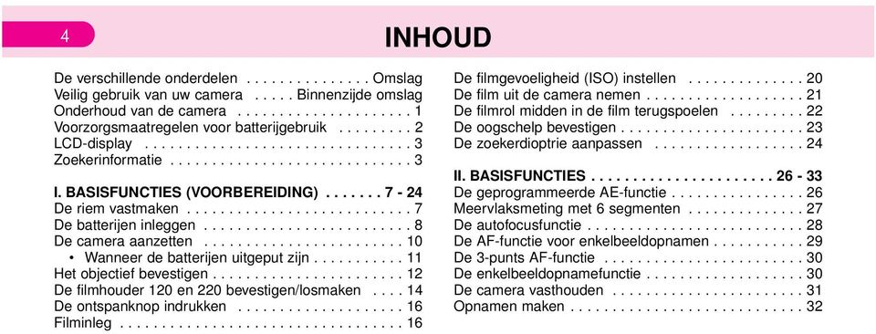 ........................ 8 De camera aanzetten........................ 10 Wanneer de batterijen uitgeput zijn........... 11 Het objectief bevestigen....................... 12 De filmhouder 120 en 220 bevestigen/losmaken.