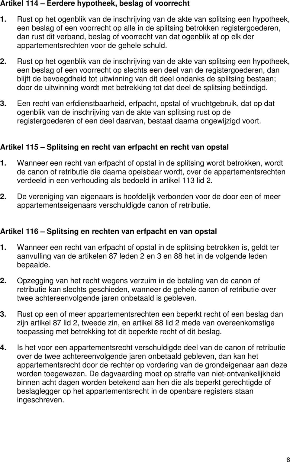 voorrecht van dat ogenblik af op elk der appartementsrechten voor de gehele schuld. 2.