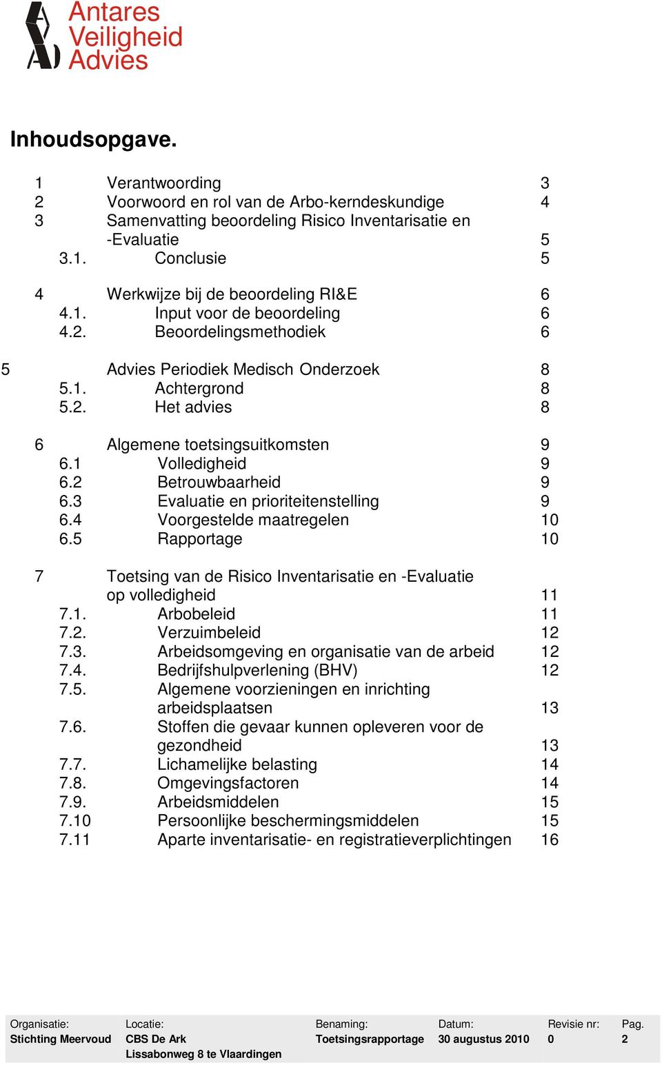 2 Betrouwbaarheid 9 6.3 Evaluatie en prioriteitenstelling 9 6.4 Voorgestelde maatregelen 10 6.5 Rapportage 10 7 Toetsing van de Risico Inventarisatie en -Evaluatie op volledigheid 11 7.1. Arbobeleid 11 7.