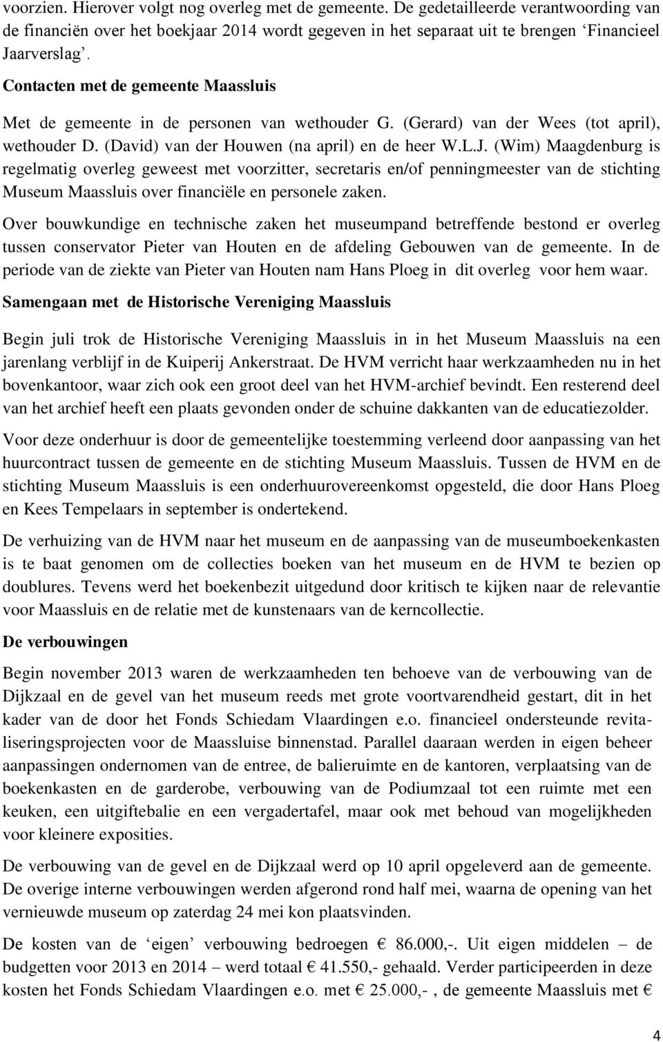 (Wim) Maagdenburg is regelmatig overleg geweest met voorzitter, secretaris en/of penningmeester van de stichting Museum Maassluis over financiële en personele zaken.