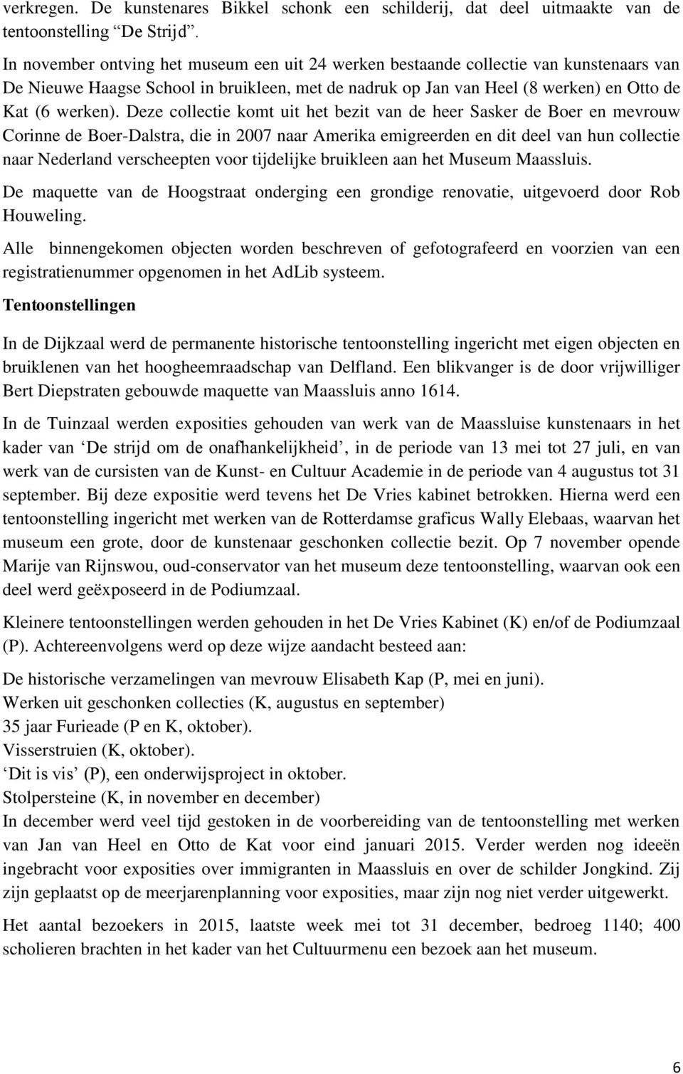 Deze collectie komt uit het bezit van de heer Sasker de Boer en mevrouw Corinne de Boer-Dalstra, die in 2007 naar Amerika emigreerden en dit deel van hun collectie naar Nederland verscheepten voor