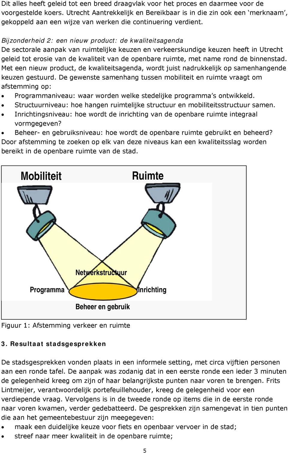 Bijzonderheid 2: een nieuw product: de kwaliteitsagenda De sectorale aanpak van ruimtelijke keuzen en verkeerskundige keuzen heeft in Utrecht geleid tot erosie van de kwaliteit van de openbare