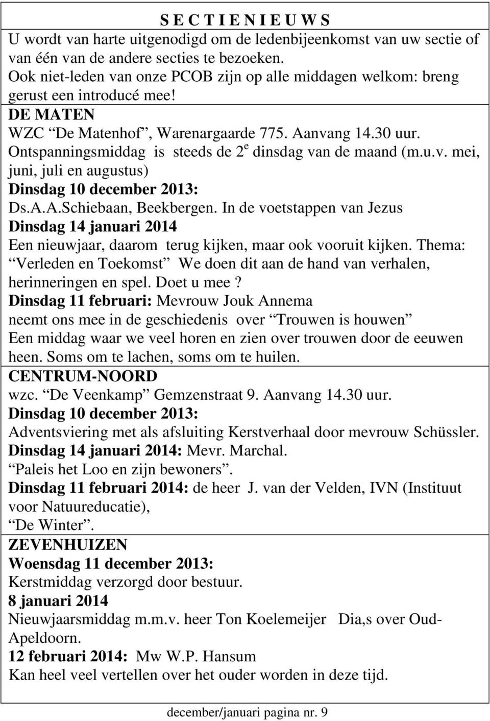 Ontspanningsmiddag is steeds de 2 e dinsdag van de maand (m.u.v. mei, juni, juli en augustus) Dinsdag 10 december 2013: Ds.A.A.Schiebaan, Beekbergen.