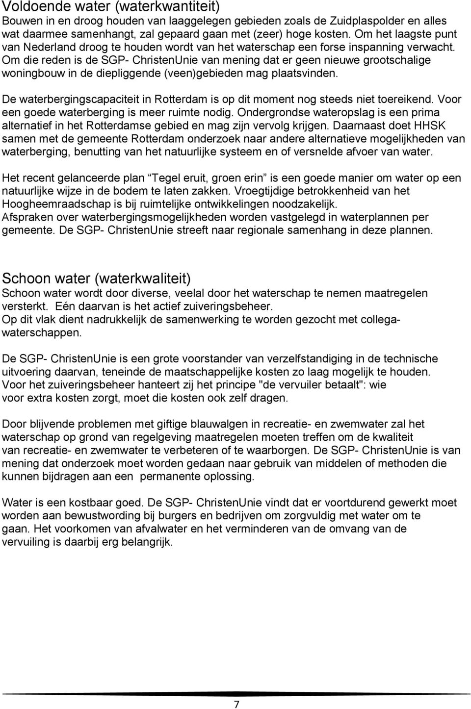 Om die reden is de SGP- ChristenUnie van mening dat er geen nieuwe grootschalige woningbouw in de diepliggende (veen)gebieden mag plaatsvinden.