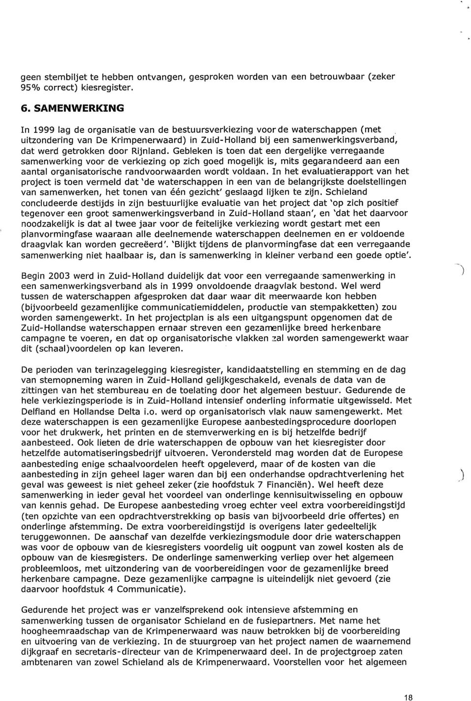 Rijnland. Gebleken is toen dat een dergelijke verregaande samenwerking voor de verkiezing op zich goed mogelijk is, mits gegarandeerd aan een aantal organisatorische randvoorwaarden wordt voldaan.