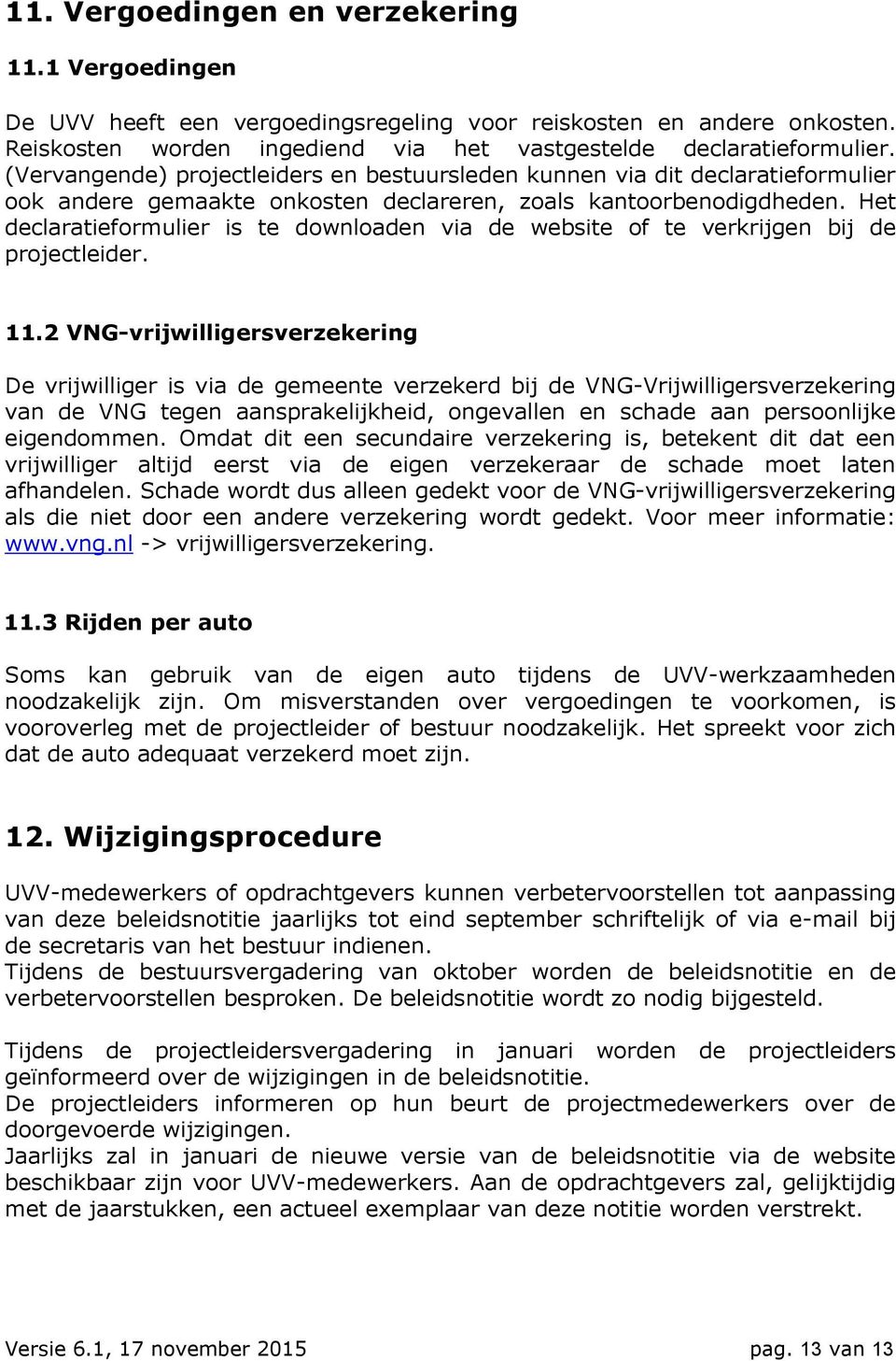 Het declaratieformulier is te downloaden via de website of te verkrijgen bij de projectleider. 11.