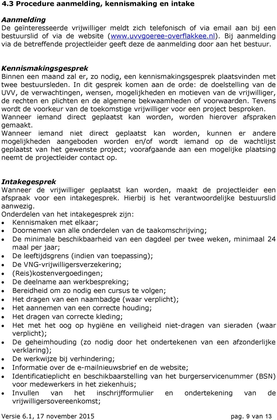 Kennismakingsgesprek Binnen een maand zal er, zo nodig, een kennismakingsgesprek plaatsvinden met twee bestuursleden.