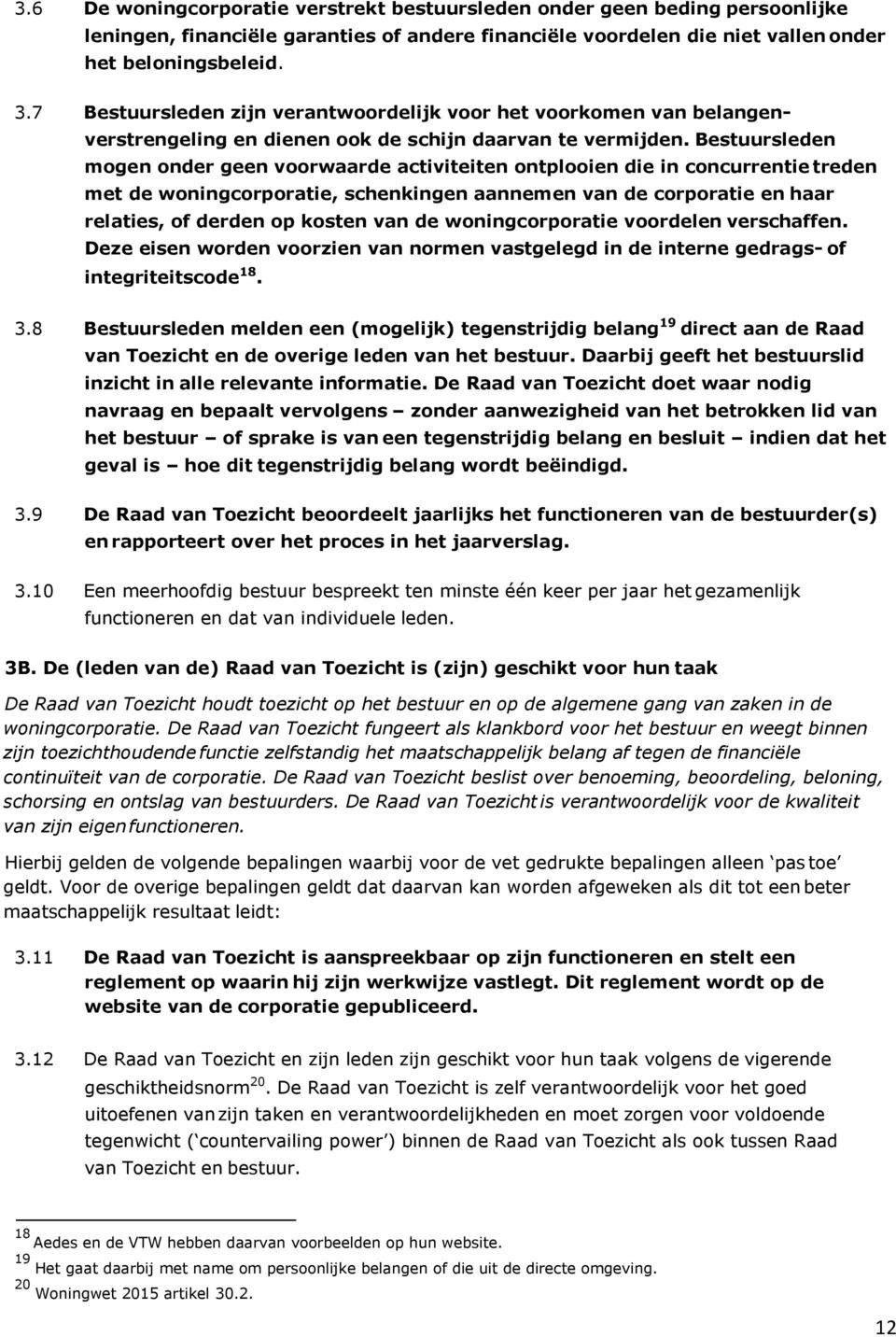 Bestuursleden mogen onder geen voorwaarde activiteiten ontplooien die in concurrentie treden met de woningcorporatie, schenkingen aannemen van de corporatie en haar relaties, of derden op kosten van