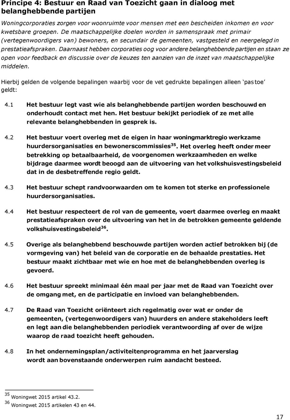 Daarnaast hebben corporaties oog voor andere belanghebbende partijen en staan ze open voor feedback en discussie over de keuzes ten aanzien van de inzet van maatschappelijke middelen.