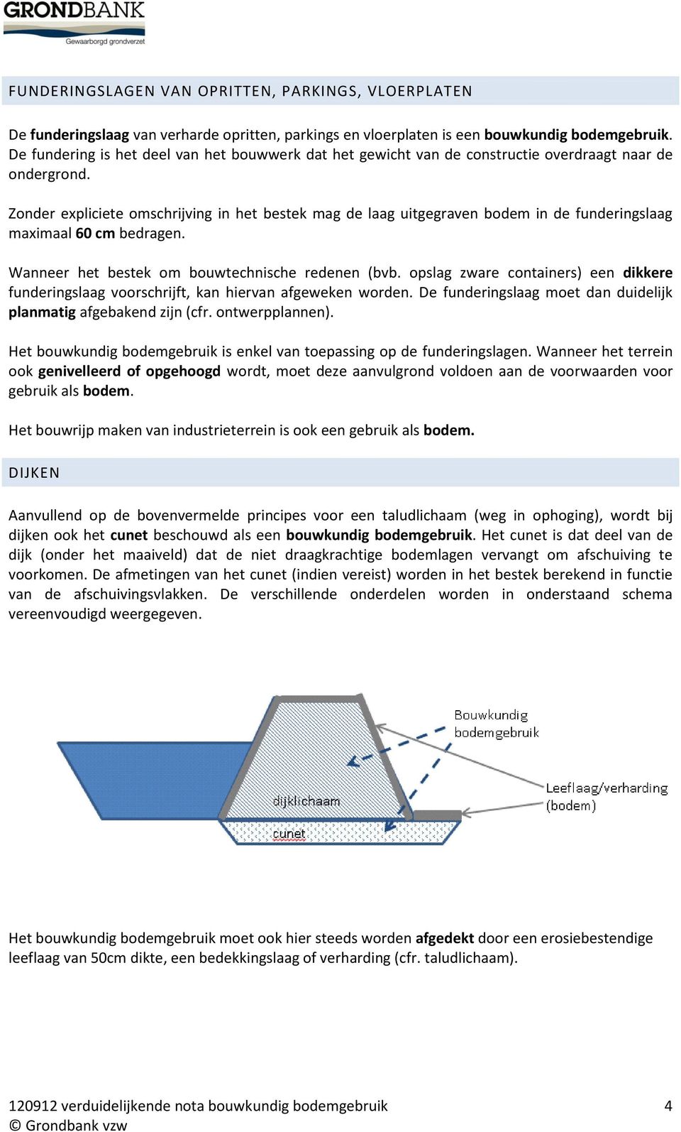 Zonder expliciete omschrijving in het bestek mag de laag uitgegraven bodem in de funderingslaag maximaal 60 cm bedragen. Wanneer het bestek om bouwtechnische redenen (bvb.