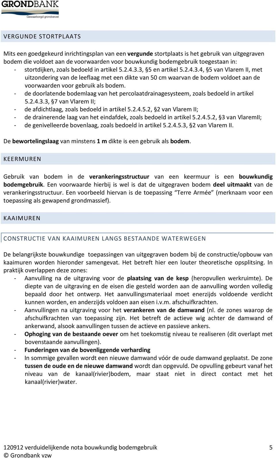 - de doorlatende bodemlaag van het percolaatdrainagesysteem, zoals bedoeld in artikel 5.2.4.3.3, 7 van Vlarem II; - de afdichtlaag, zoals bedoeld in artikel 5.2.4.5.2, 2 van Vlarem II; - de drainerende laag van het eindafdek, zoals bedoeld in artikel 5.