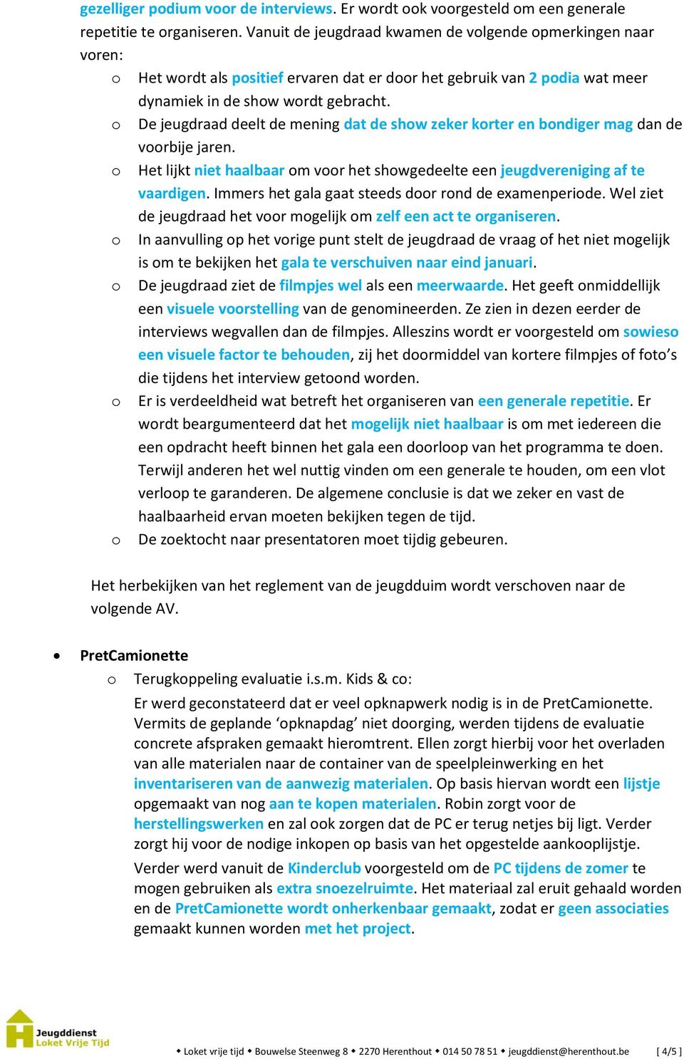 De jeugdraad deelt de mening dat de shw zeker krter en bndiger mag dan de vrbije jaren. Het lijkt niet haalbaar m vr het shwgedeelte een jeugdvereniging af te vaardigen.