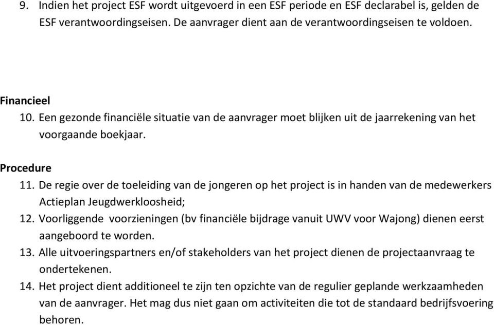 Procedure 1 De regie over de toeleiding van de jongeren op het project is in handen van de medewerkers Actieplan Jeugdwerkloosheid; 1 Voorliggende voorzieningen (bv financiële bijdrage vanuit UWV