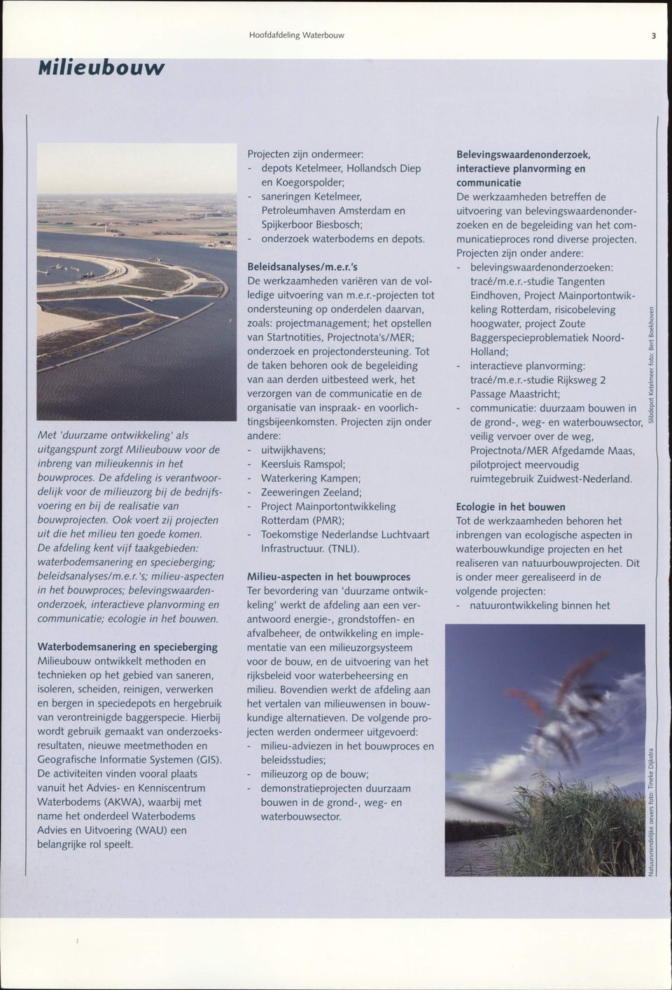 De afdeling kent vijf taakgebieden: waterbodemsanering en specieberging; beleidsanalyses/m.e.r. 's; milieu-aspecten in het bouwproces; belevingswaardenonderzoek, interactieve planvorming en communicatie; ecologie in het bouwen.