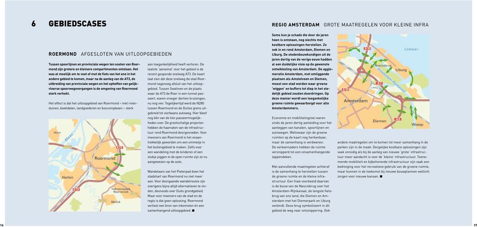 Het was al moeilijk om te voet of met de fiets van het ene in het andere gebied te komen, maar na de aanleg van de A73, de uitbreiding van provinciale wegen en het opheffen van gelijkvloerse