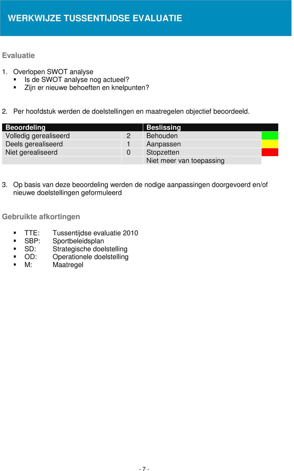 Beoordeling Beslissing Volledig gerealiseerd 2 Behouden Deels gerealiseerd 1 Aanpassen Niet gerealiseerd 0 Stopzetten Niet meer van toepassing 3.