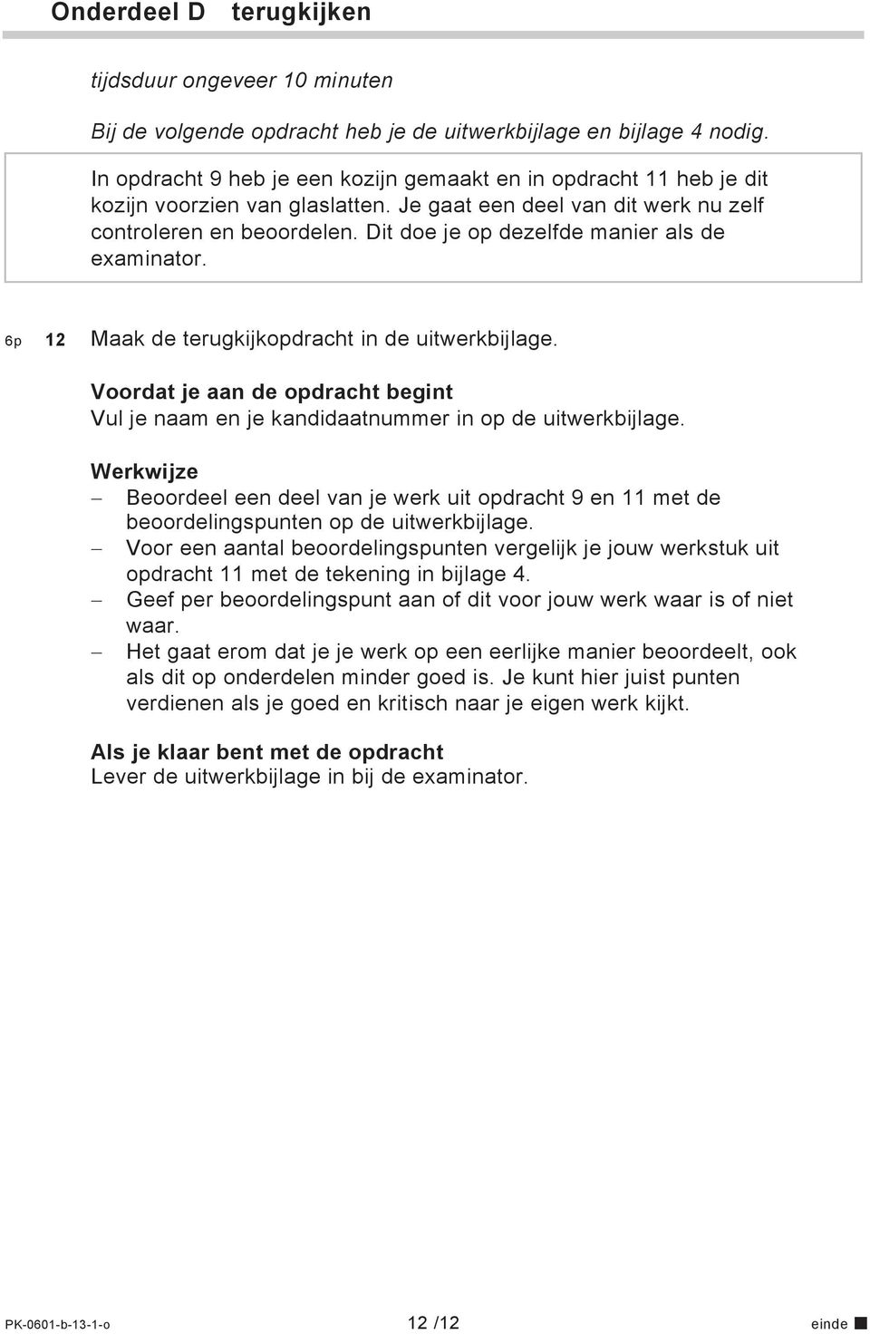 Dit doe je op dezelfde manier als de examinator. 6p 12 Maak de terugkijkopdracht in de uitwerkbijlage. Voordat je aan de opdracht begint Vul je naam en je kandidaatnummer in op de uitwerkbijlage.