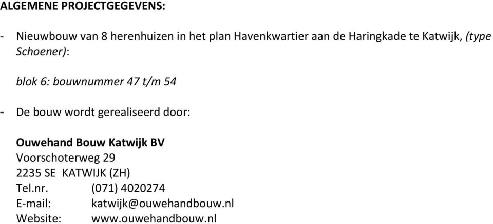 bouw wordt gerealiseerd door: Ouwehand Bouw Katwijk BV Voorschoterweg 29 2235 SE