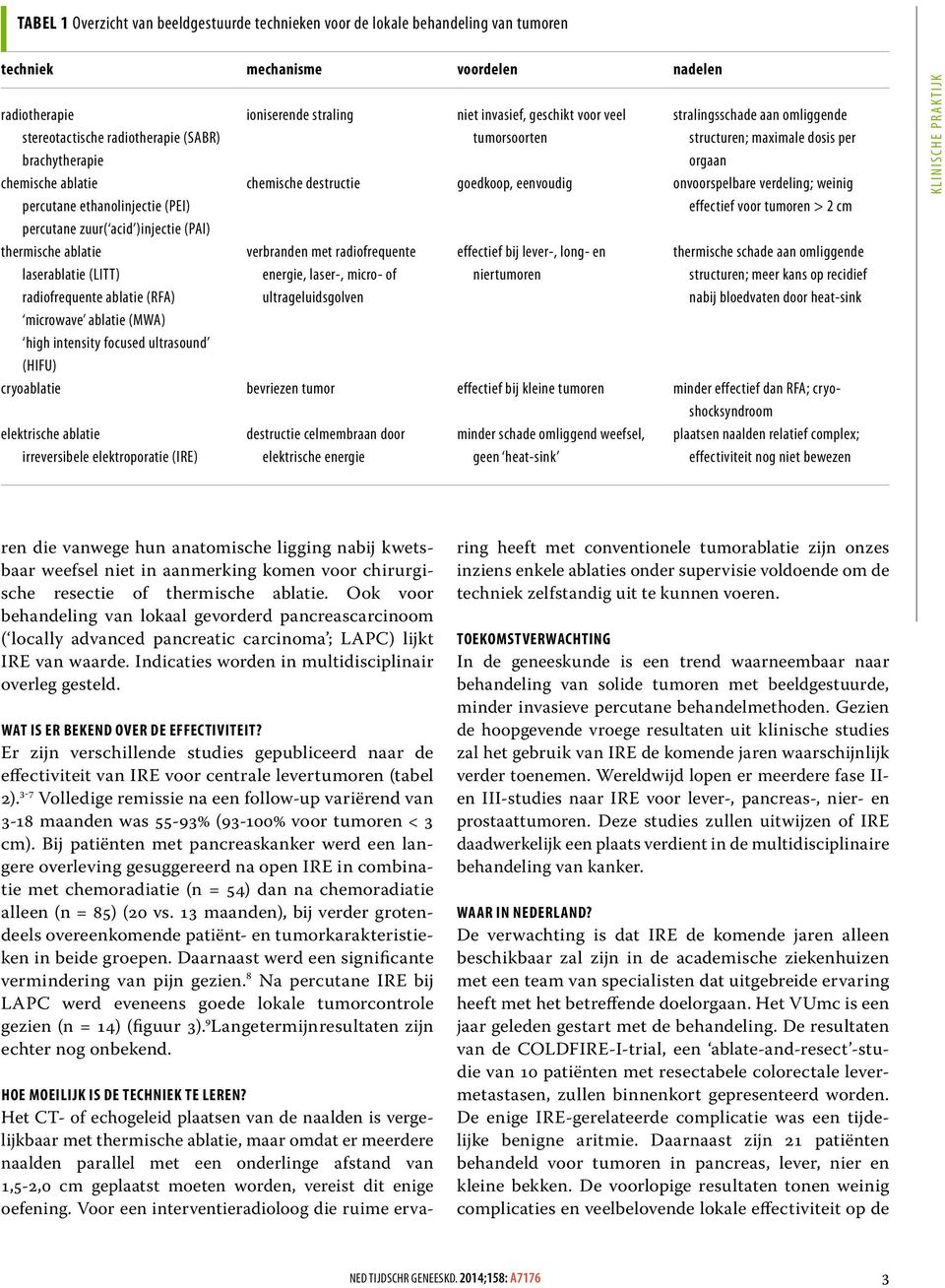 focused ultrasound (HIFU) ioniserende straling niet invasief, geschikt voor veel tumorsoorten stralingsschade aan omliggende structuren; maximale dosis per orgaan chemische destructie goedkoop,