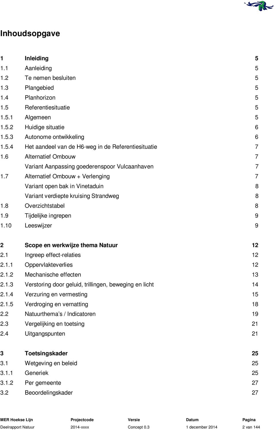 7 Alternatief Ombouw + Verlenging 7 Variant open bak in Vinetaduin 8 Variant verdiepte kruising Strandweg 8 1.8 Overzichtstabel 8 1.9 Tijdelijke ingrepen 9 1.