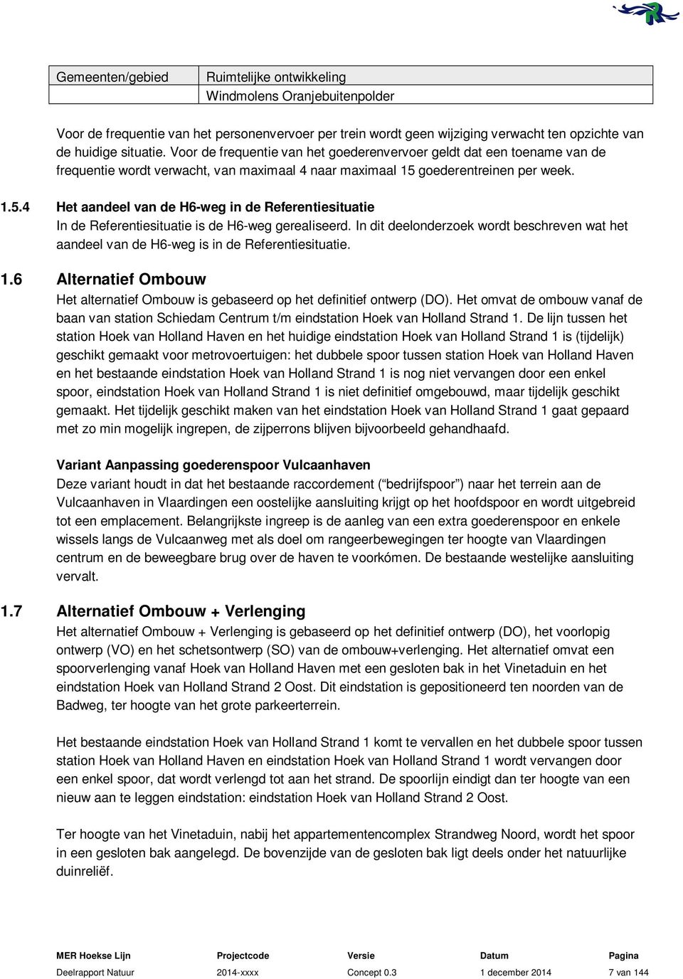 goederentreinen per week. 1.5.4 Het aandeel van de H6-weg in de Referentiesituatie In de Referentiesituatie is de H6-weg gerealiseerd.