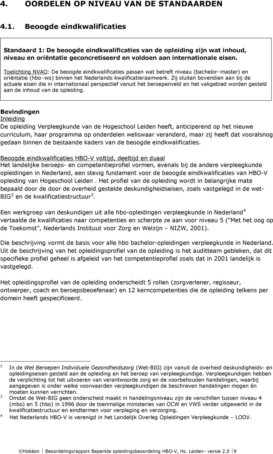 Toelichting NVAO: De beoogde eindkwalificaties passen wat betreft niveau (bachelor master) en oriëntatie (hbo wo) binnen het Nederlands kwalificatieraamwerk.