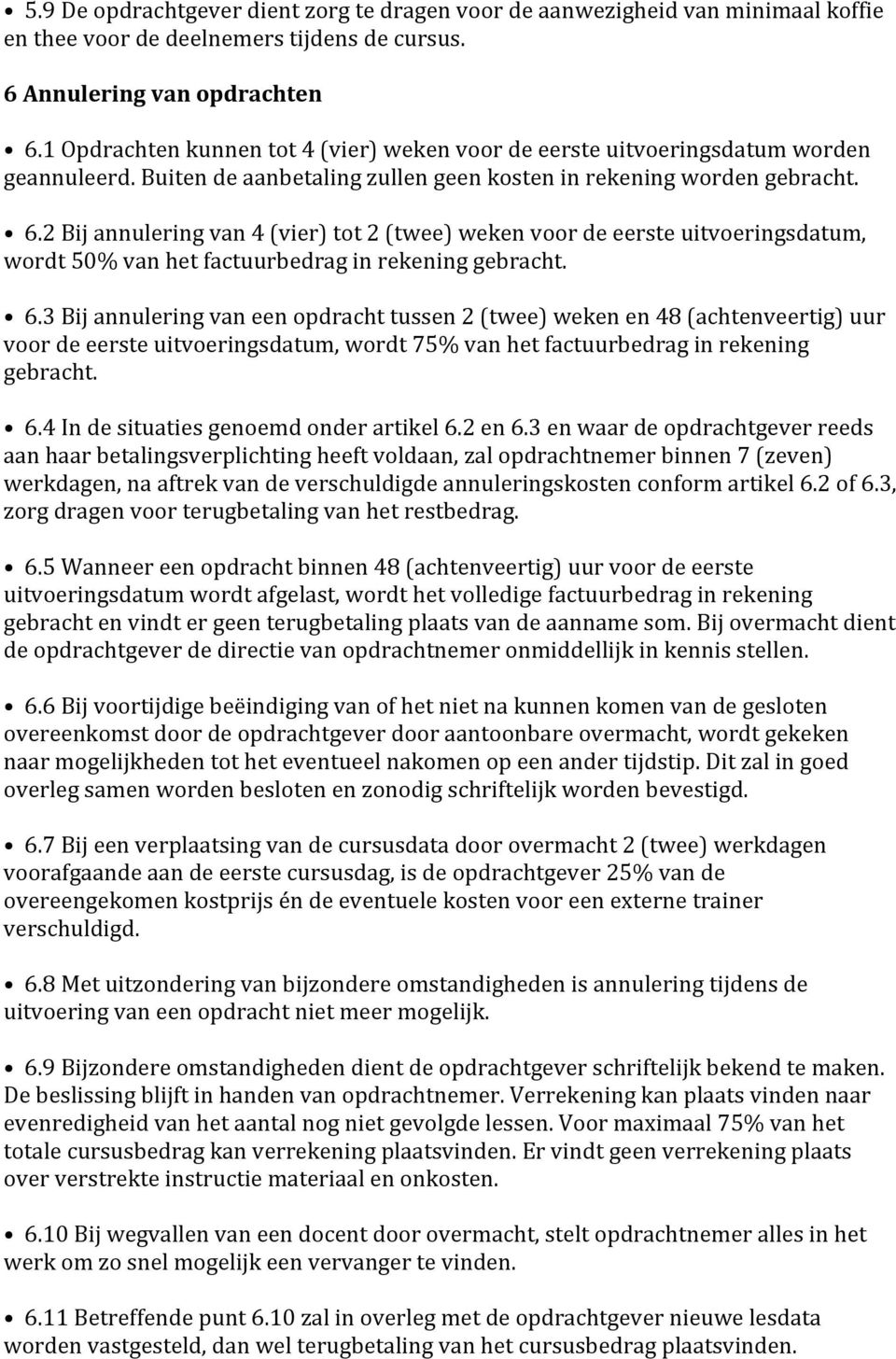 2 Bij annulering van 4 (vier) tot 2 (twee) weken voor de eerste uitvoeringsdatum, wordt 50% van het factuurbedrag in rekening gebracht. 6.