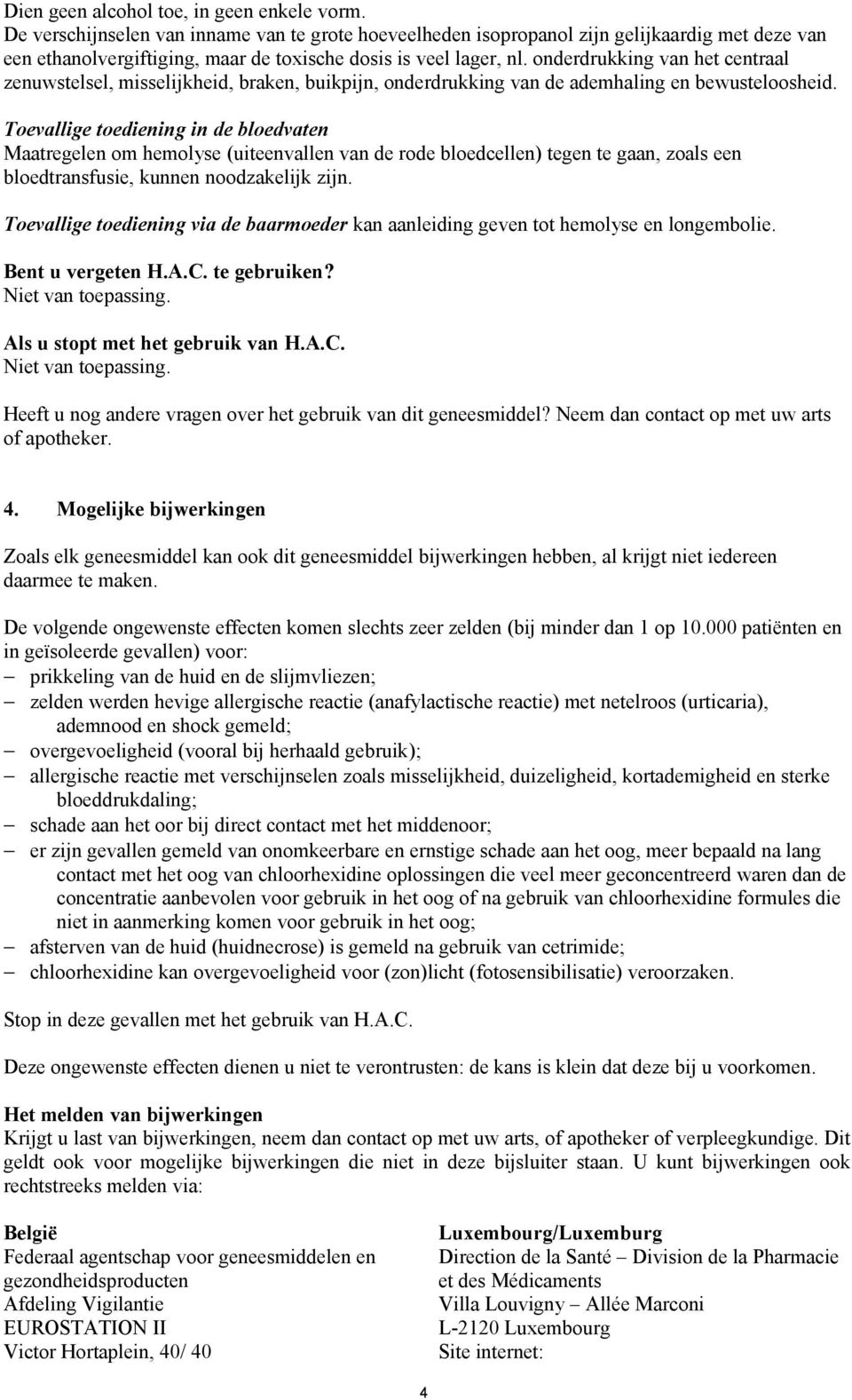 onderdrukking van het centraal zenuwstelsel, misselijkheid, braken, buikpijn, onderdrukking van de ademhaling en bewusteloosheid.