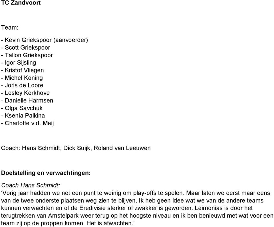 Meij Coach: Hans Schmidt, Dick Suijk, Roland van Leeuwen : Coach Hans Schmidt: Vorig jaar hadden we net een punt te weinig om play-offs te spelen.