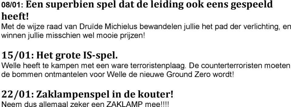 wel mooie prijzen! 15/01: Het grote IS-spel. Welle heeft te kampen met een ware terroristenplaag.