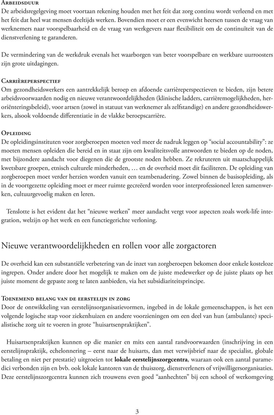 De vermindering van de werkdruk evenals het waarborgen van beter voorspelbare en werkbare uurroosters zijn grote uitdagingen.