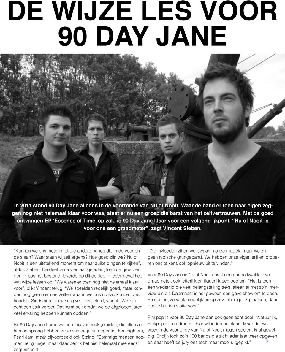 Met de goed ontvangen EP Essence of Time op zak, is 90 Day Jane klaar voor een volgend ijkpunt. Nu of Nooit is voor ons een graadmeter, zegt Vincent Sieben.
