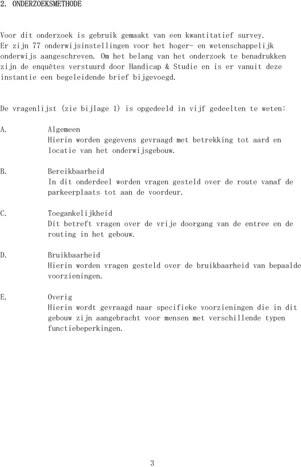 De vragenlijst (zie bijlage 1) is opgedeeld in vijf gedeelten te weten: A. Algemeen Hierin worden gegevens gevraagd met betrekking tot aard en locatie van het onderwijsgebouw. B.