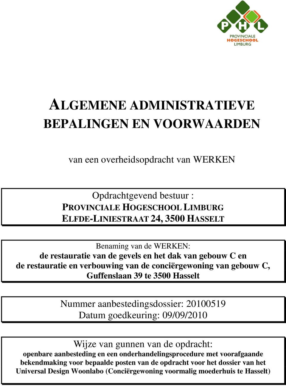 Guffenslaan 39 te 3500 Hasselt Nummer aanbestedingsdossier: 20100519 Datum goedkeuring: 09/09/2010 Wijze van gunnen van de opdracht: openbare aanbesteding en een