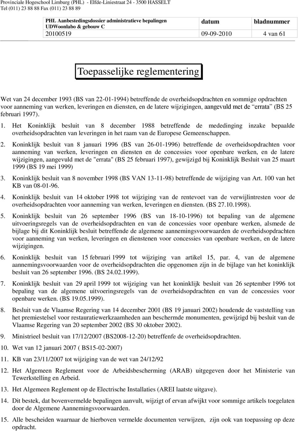 97). 1. Het Koninklijk besluit van 8 december 1988 betreffende de mededinging inzake bepaalde overheidsopdrachten van leveringen in het raam van de Europese Gemeenschappen. 2.