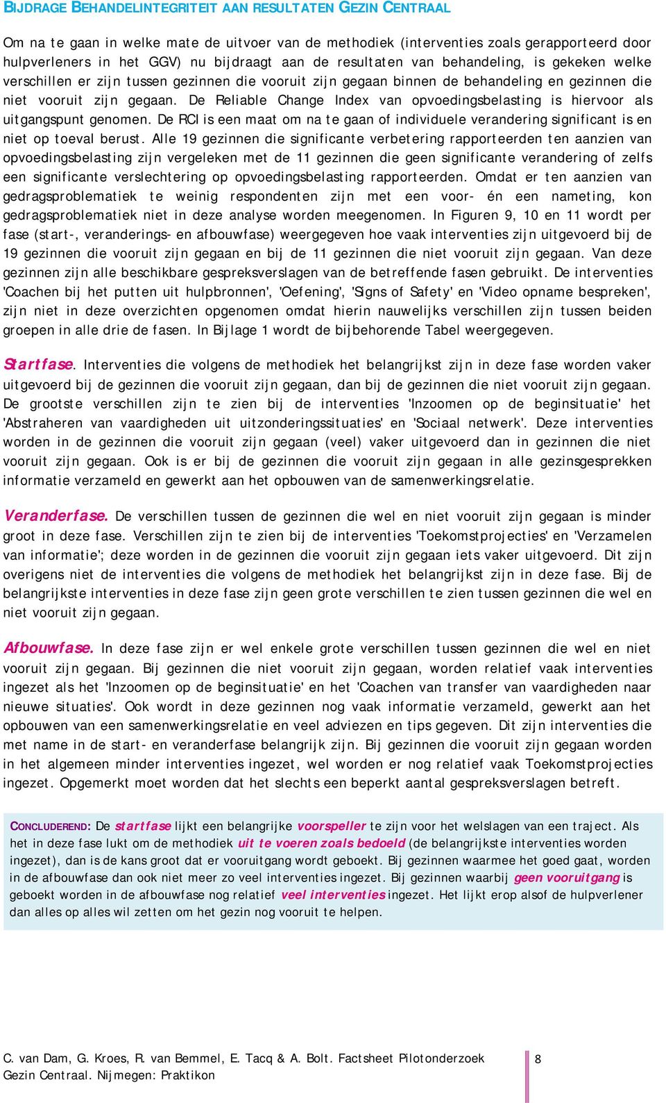 De Reliable Change Index van opvoedingsbelasting is hiervoor als uitgangspunt genomen. De RCI is een maat om na te gaan of individuele verandering significant is en niet op toeval berust.