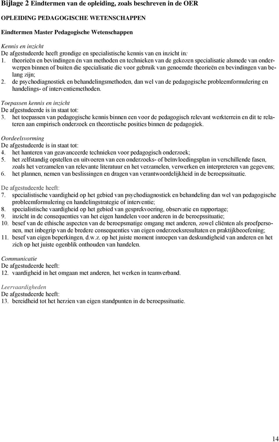 theorieën en bevindingen én van methoden en technieken van de gekozen specialisatie alsmede van onderwerpen binnen of buiten die specialisatie die voor gebruik van genoemde theorieën en bevindingen