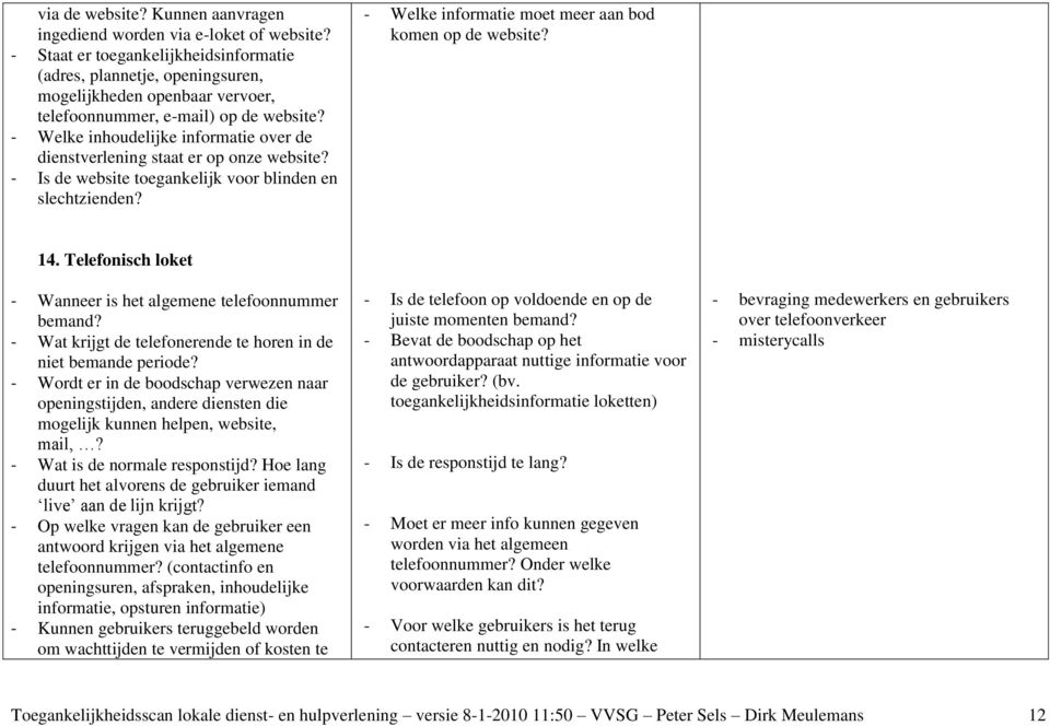 - Welke inhoudelijke informatie over de dienstverlening staat er op onze website? - Is de website toegankelijk voor blinden en slechtzienden? - Welke informatie moet meer aan bod komen op de website?