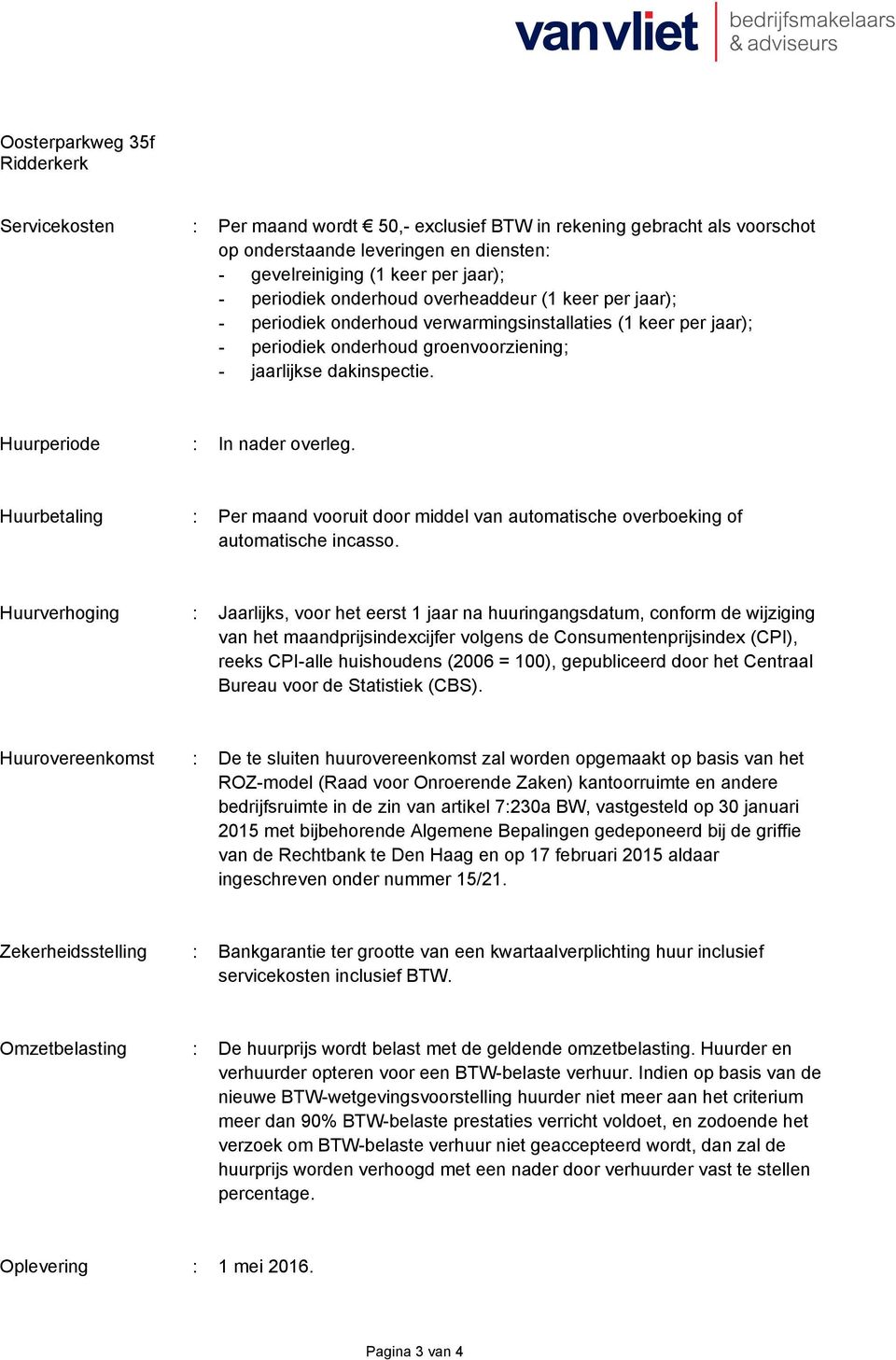 Huurperiode : In nader overleg. Huurbetaling : Per maand vooruit door middel van automatische overboeking of automatische incasso.