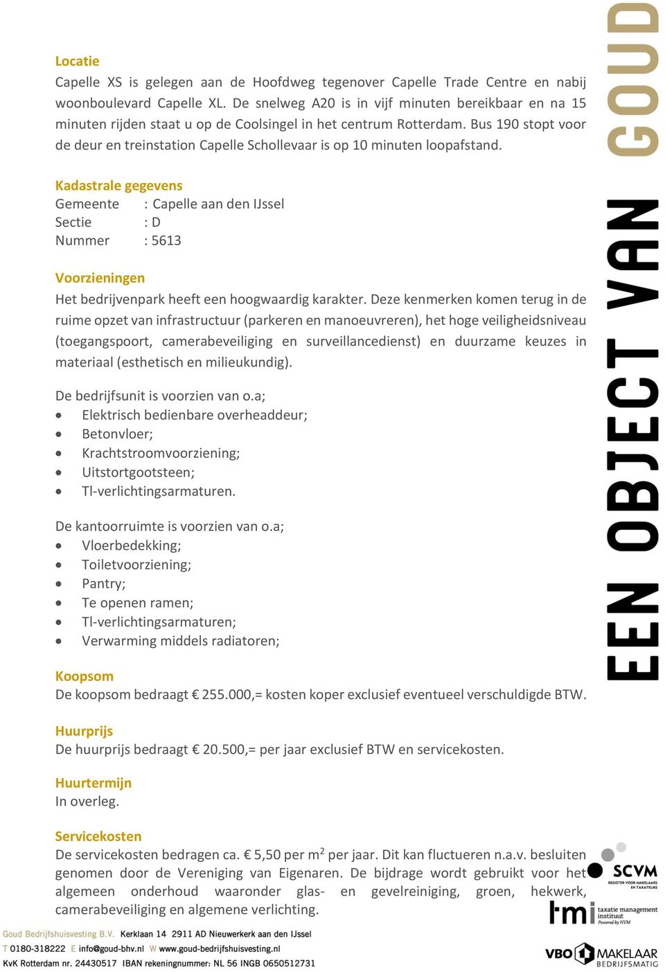 Bus 190 stopt voor de deur en treinstation Capelle Schollevaar is op 10 minuten loopafstand.