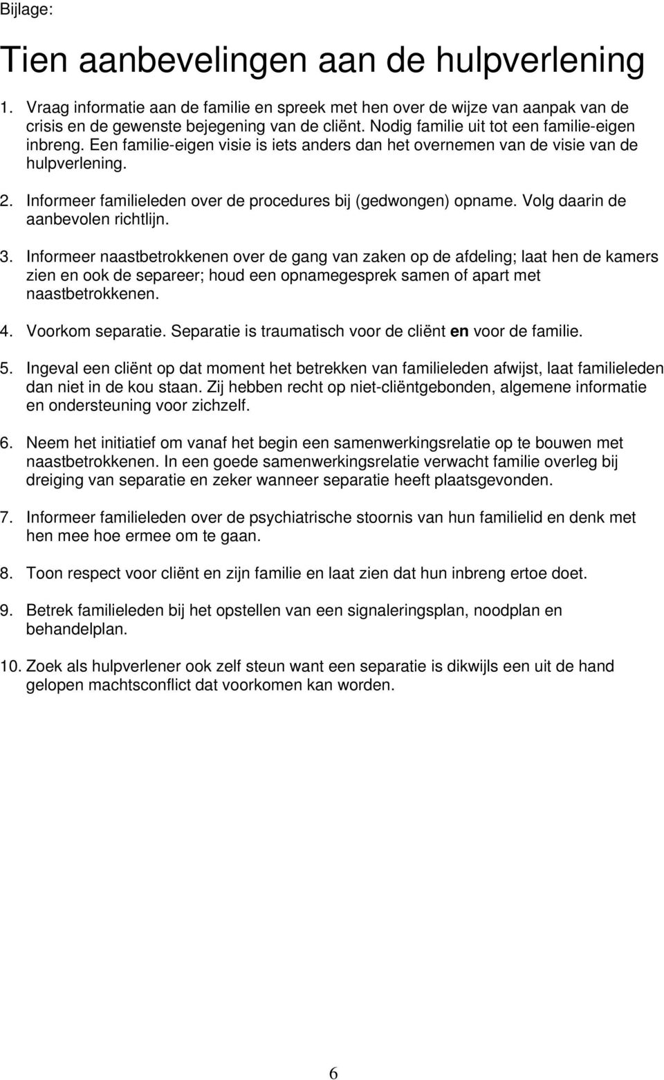 Informeer familieleden over de procedures bij (gedwongen) opname. Volg daarin de aanbevolen richtlijn. 3.