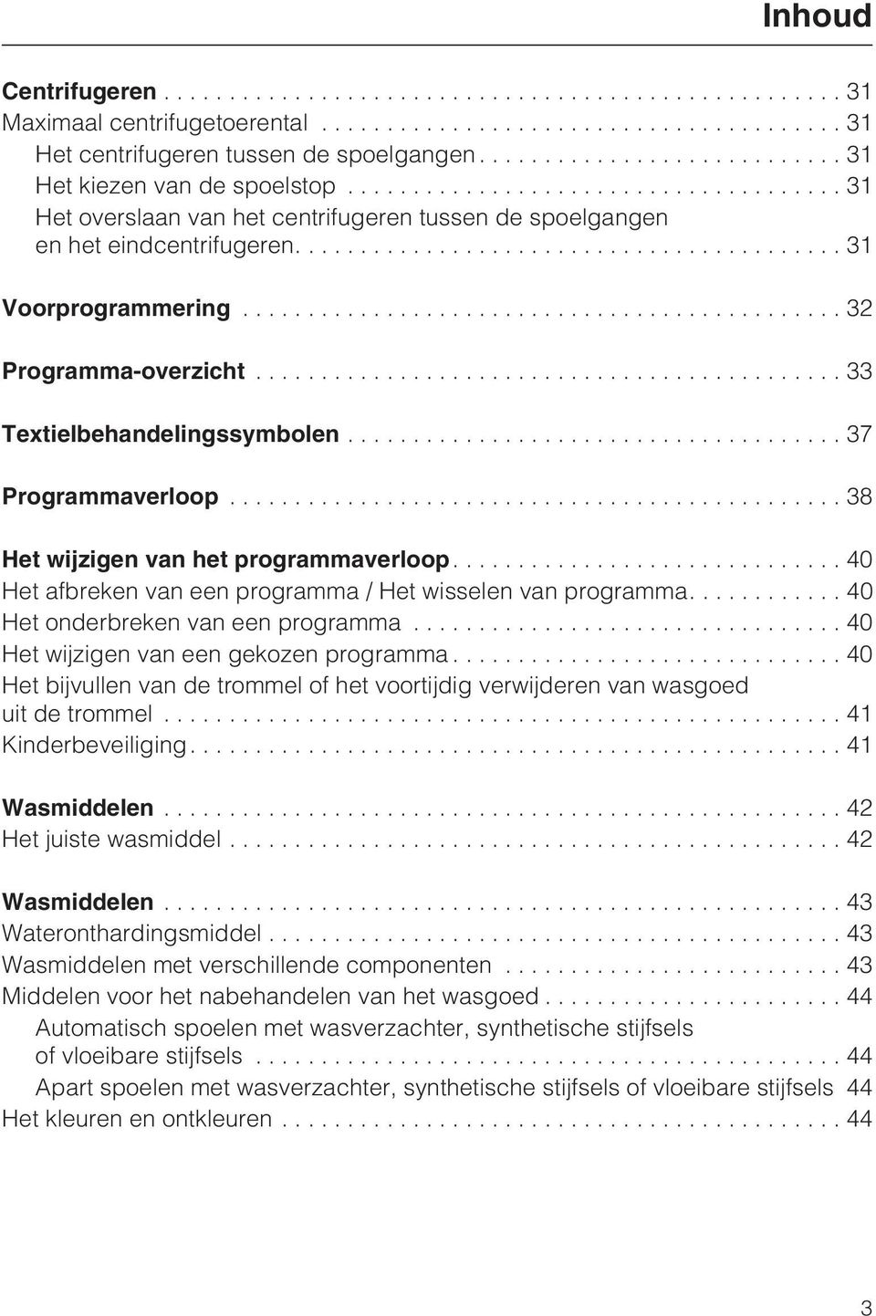 ..38 Het wijzigen van het programmaverloop....40 Het afbreken van een programma / Het wisselen van programma.... 40 Het onderbreken van een programma...40 Het wijzigen van een gekozen programma.