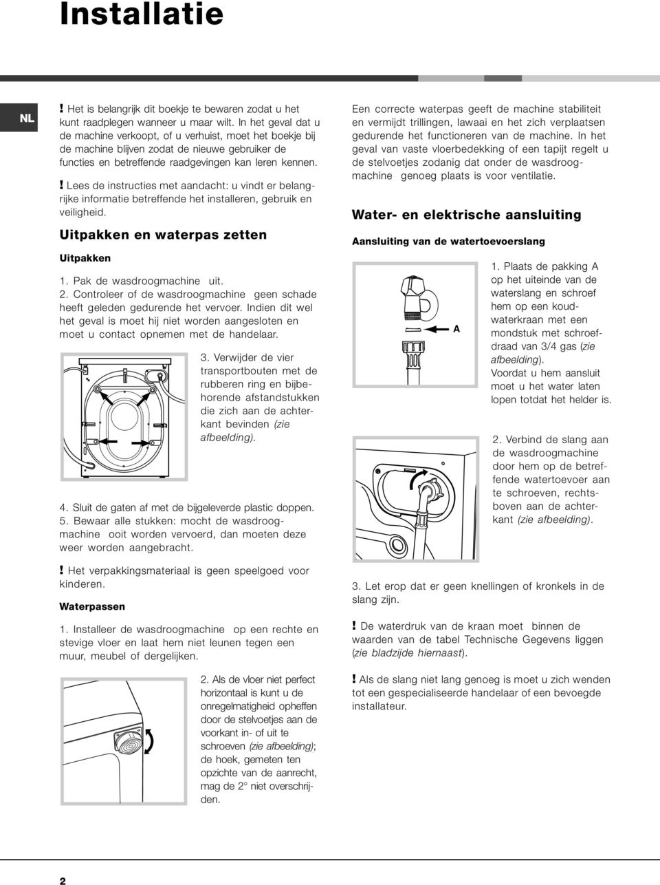 ! Lees de instructies met aandacht: u vindt er belangrijke informatie betreffende het installeren, gebruik en veiligheid. Uitpakken en waterpas zetten Uitpakken 1. Pak de wasdroogmachine uit. 2.