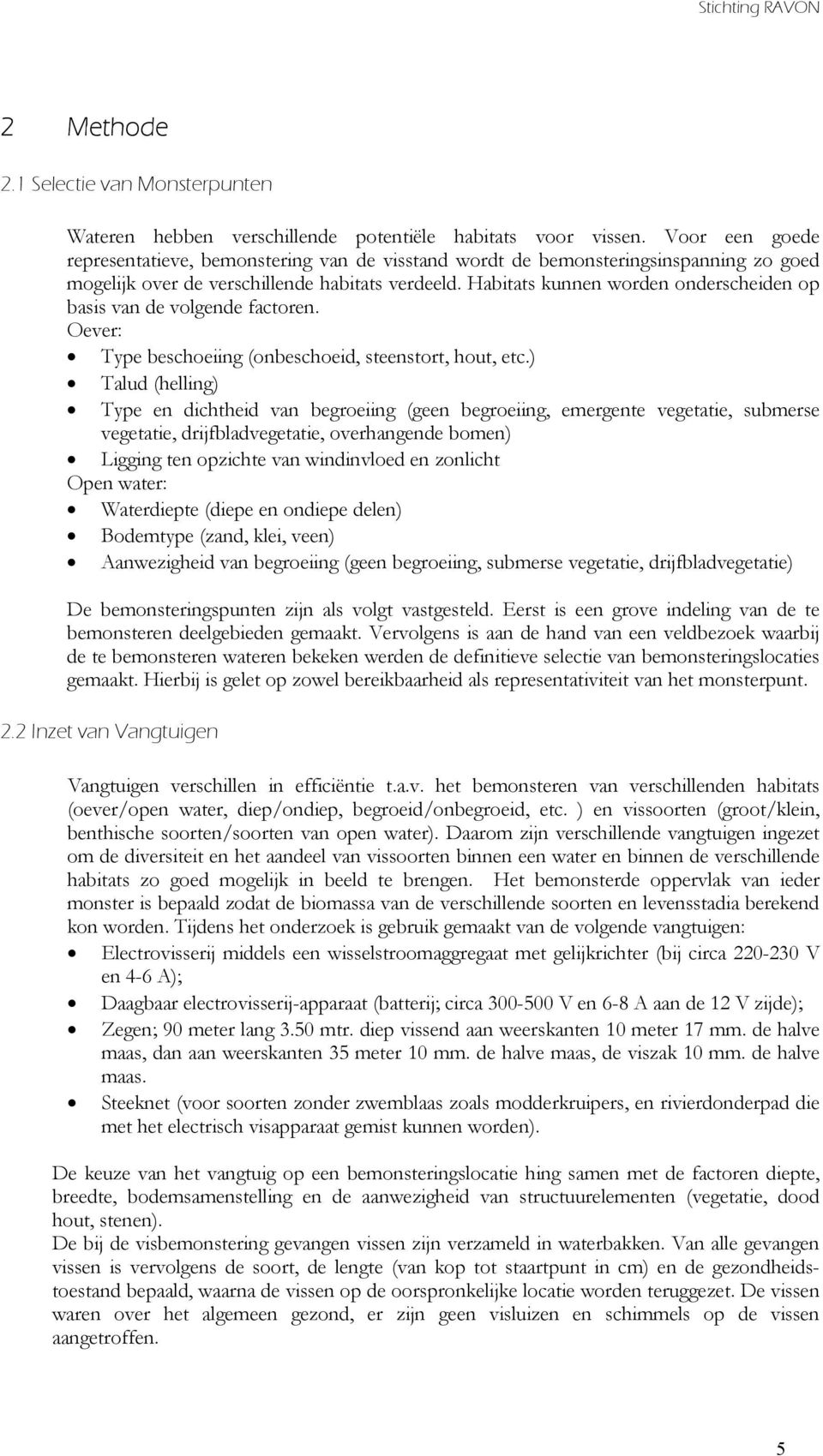 Habitats kunnen worden onderscheiden op basis van de volgende factoren. Oever: Type beschoeiing (onbeschoeid, steenstort, hout, etc.