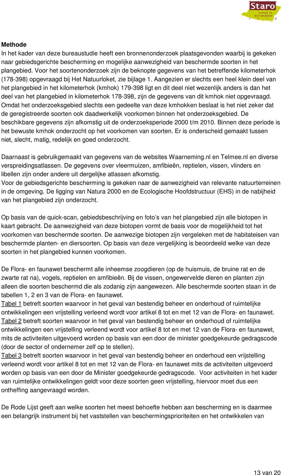 Aangezien er slechts een heel klein deel van het plangebied in het kilometerhok (kmhok) 179-398 ligt en dit deel niet wezenlijk anders is dan het deel van het plangebied in kilometerhok 178-398, zijn