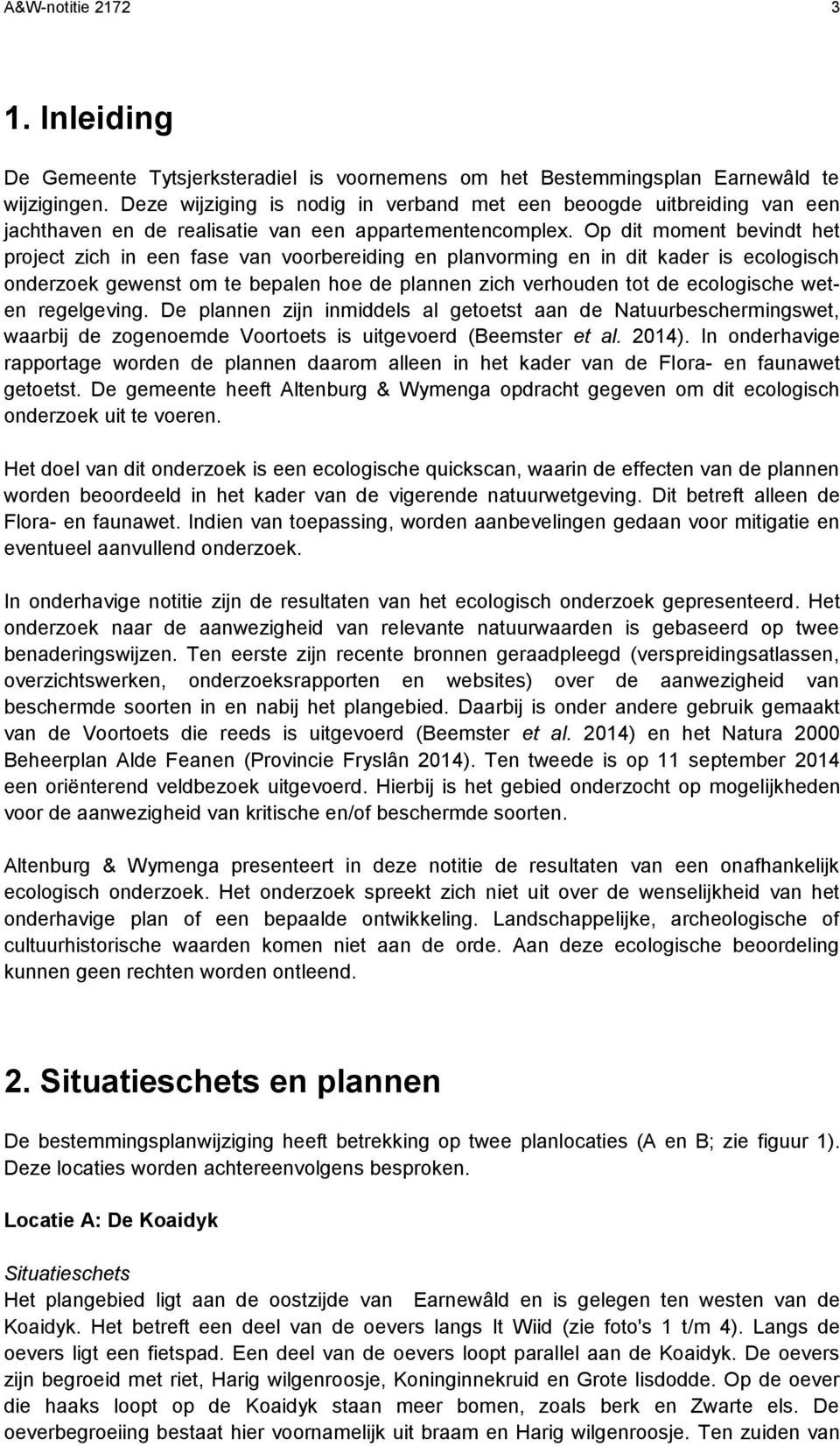 Op dit moment bevindt het project zich in een fase van voorbereiding en planvorming en in dit kader is ecologisch onderzoek gewenst om te bepalen hoe de plannen zich verhouden tot de ecologische