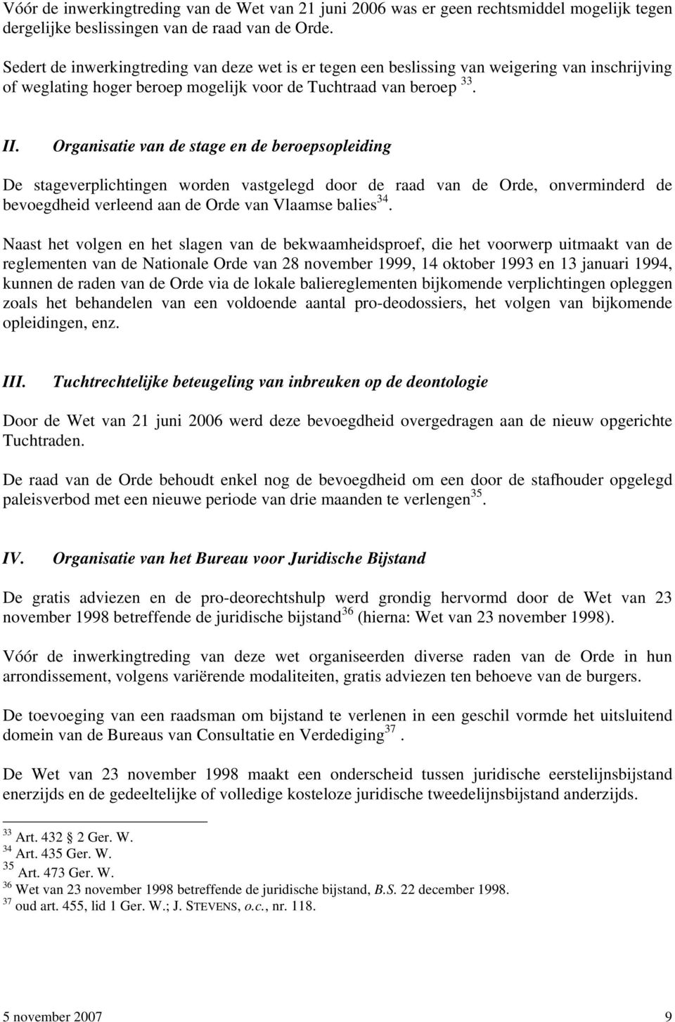 Organisatie van de stage en de beroepsopleiding De stageverplichtingen worden vastgelegd door de raad van de Orde, onverminderd de bevoegdheid verleend aan de Orde van Vlaamse balies 34.