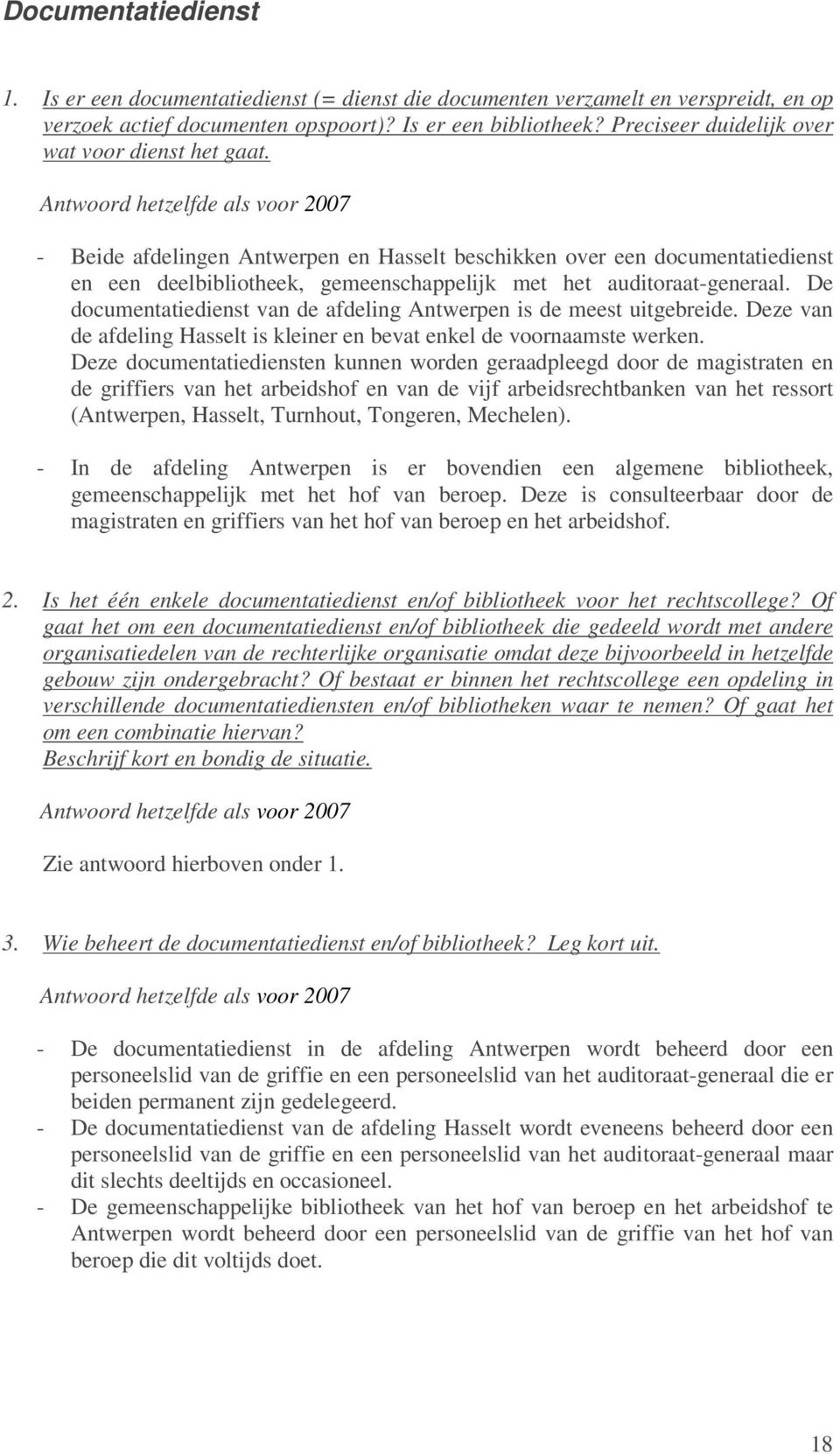Antwoord hetzelfde als voor 2007 - Beide afdelingen Antwerpen en Hasselt beschikken over een documentatiedienst en een deelbibliotheek, gemeenschappelijk met het auditoraat-generaal.