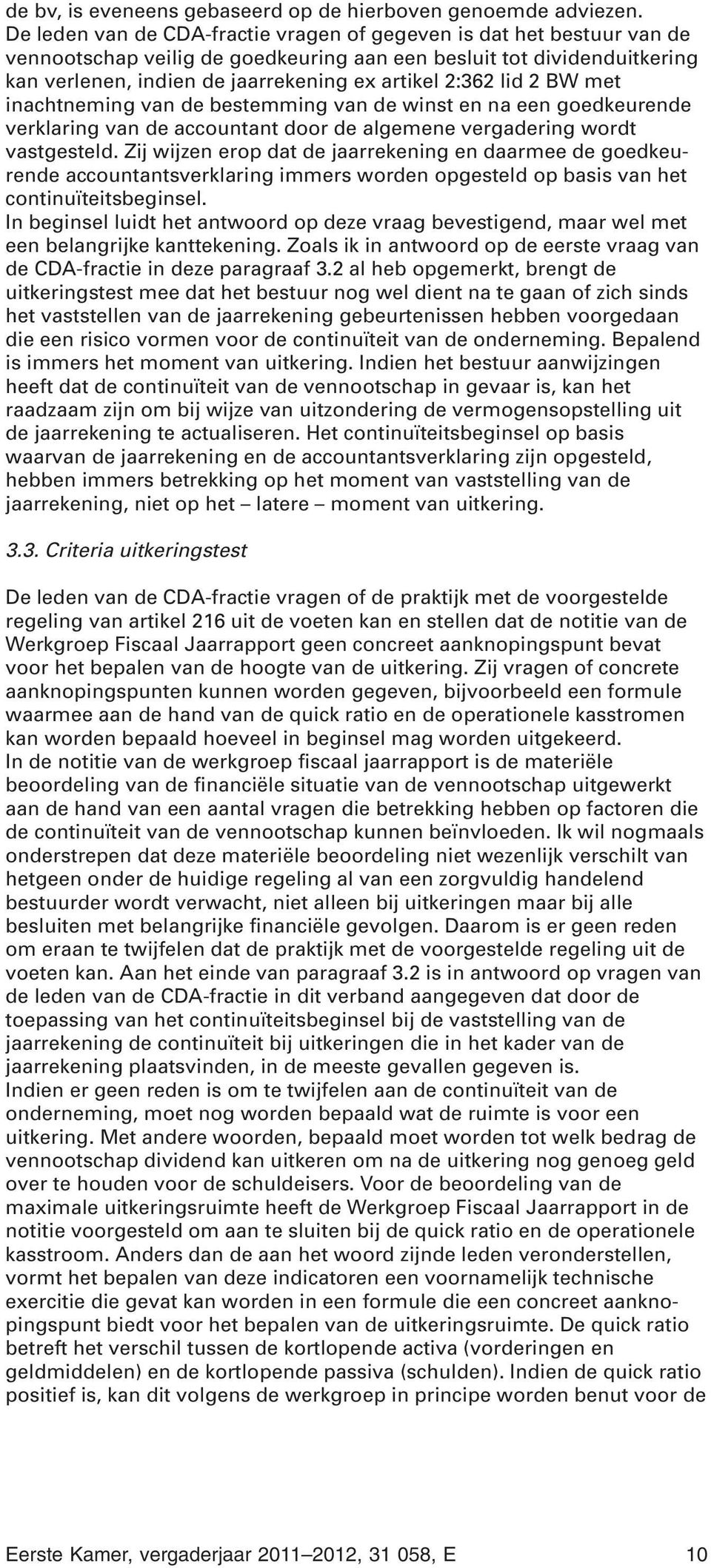 lid 2 BW met inachtneming van de bestemming van de winst en na een goedkeurende verklaring van de accountant door de algemene vergadering wordt vastgesteld.