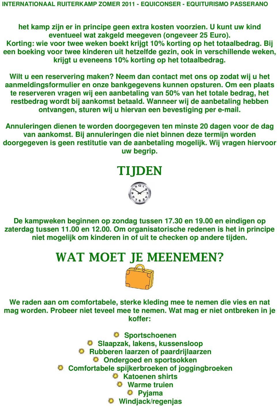 Neem dan contact met ons op zodat wij u het aanmeldingsformulier en onze bankgegevens kunnen opsturen.